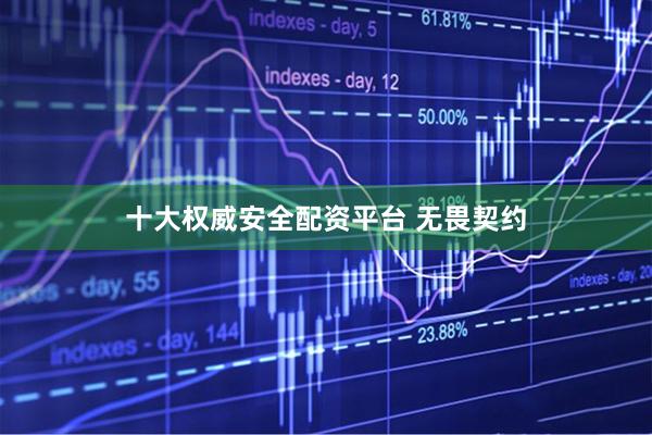 十大权威安全配资平台 无畏契约